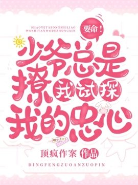 《要命!少爷总是撩我试探我的忠心》