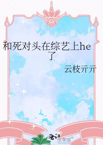 《和死對頭在綜藝上he了》