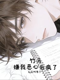 《竹马嫌我恶心后疯了》