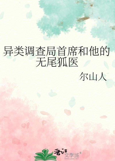 异类调查局首席和他的无尾狐医