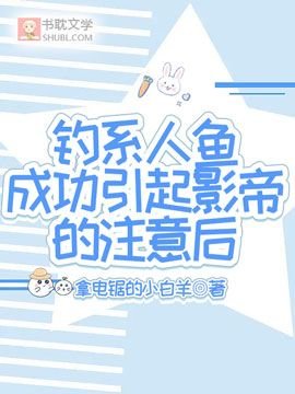《钓系人鱼成功引起影帝的注意后》